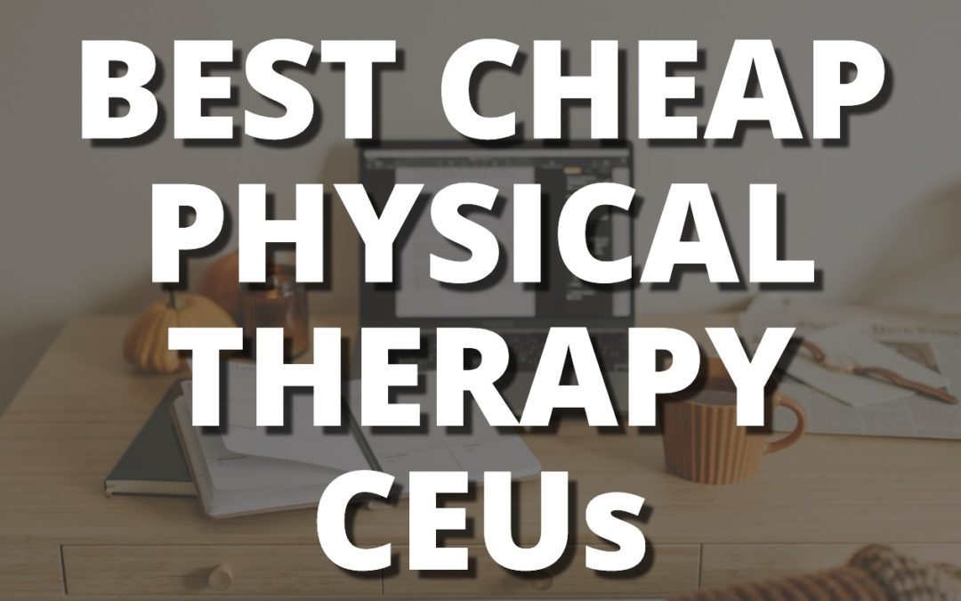 Best Cheap CEUs for Physical Therapy in 2022